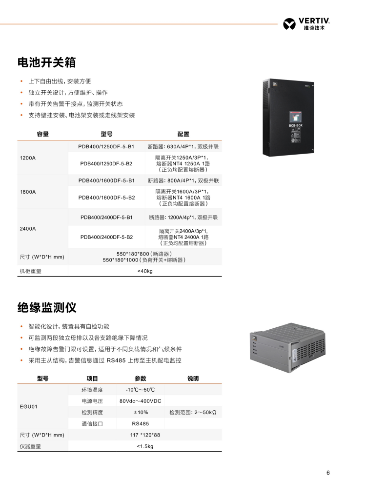 维谛netsureHVT高压直流电源电池开关箱上下自由出线,安装方便 y 独立开关设计,方便维护、操作 y 带有开关告警干接点,监测开关状态 y 支持壁挂安装、电池架安装或走线架安装 容量 型号 配置 1200A PDB400/1250DF-5 -B1 断路器:630A/4P*1,双极并联 PDB400/1250DF-5-B2 隔离开关1250A/3P*1, 熔断器NT4 1250A 1路 (正负均配置熔断器) 1600A PDB400/1600DF-5 -B1 断路器:800A/4P*1,双极并联 PDB400/1600DF-5-B2 隔离开关1600A/3P*1, 熔断器NT4 1600A 1路 (正负均配置熔断器) 2400A PDB400/2400DF-5-B1 断路器:1200A/4p*1,双极并联 PDB400/2400DF-5-B2 隔离开关2400A/3p*1, 熔断器NT4 2400A 1路 (正负均配置熔断器) 尺寸 (W*D*H mm) 550*180*800(断路器) 550*180*1000(负荷开关+熔断器) 机柜重量 <40kg.png 维谛netsureHVT高压直流电源电池开关箱上下自由出线,安装方便 y 独立开关设计,方便维护、操作 y 带有开关告警干接点,监测开关状态 y 支持壁挂安装、电池架安装或走线架安装 容量 型号 配置 1200A PDB400/1250DF-5 -B1 断路器:630A/4P*1,双极并联 PDB400/1250DF-5-B2 隔离开关1250A/3P*1, 熔断器NT4 1250A 1路 (正负均配置熔断器) 1600A PDB400/1600DF-5 -B1 断路器:800A/4P*1,双极并联 PDB400/1600DF-5-B2 隔离开关1600A/3P*1, 熔断器NT4 1600A 1路 (正负均配置熔断器) 2400A PDB400/2400DF-5-B1 断路器:1200A/4p*1,双极并联 PDB400/2400DF-5-B2 隔离开关2400A/3p*1, 熔断器NT4 2400A 1路 (正负均配置熔断器) 尺寸 (W*D*H mm) 550*180*800(断路器) 550*180*1000(负荷开关+熔断器) 机柜重量 <40kg.png